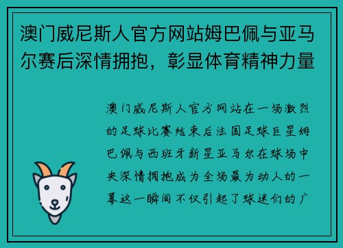 澳门威尼斯人官方网站姆巴佩与亚马尔赛后深情拥抱，彰显体育精神力量